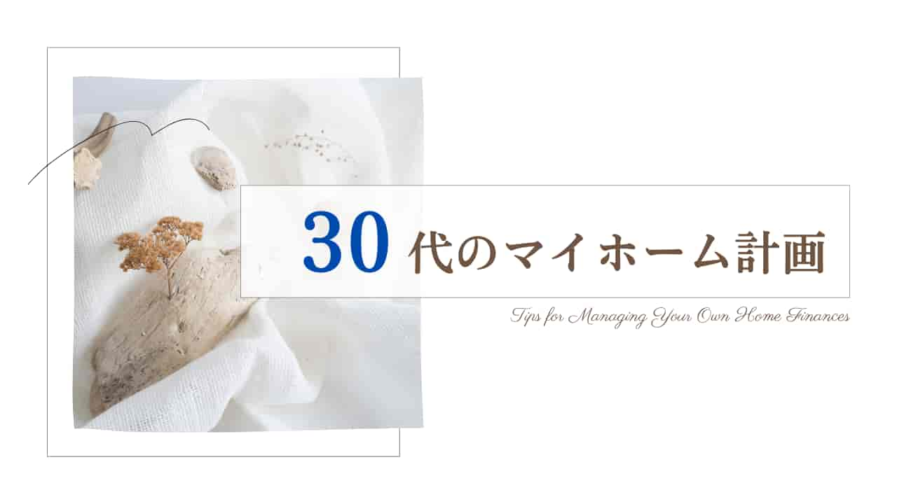 30代のマイホーム計画。白い布地の上に乾燥した葉と花、「30代のマイホーム計画」という日本語テキスト。