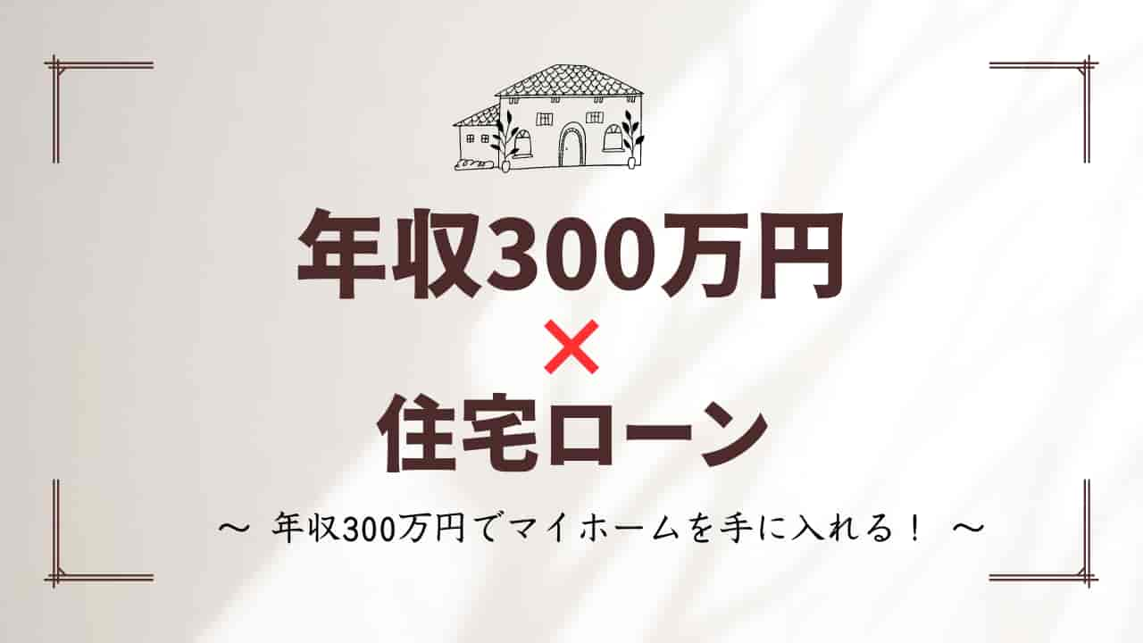 年収300万円の住宅ローン情報