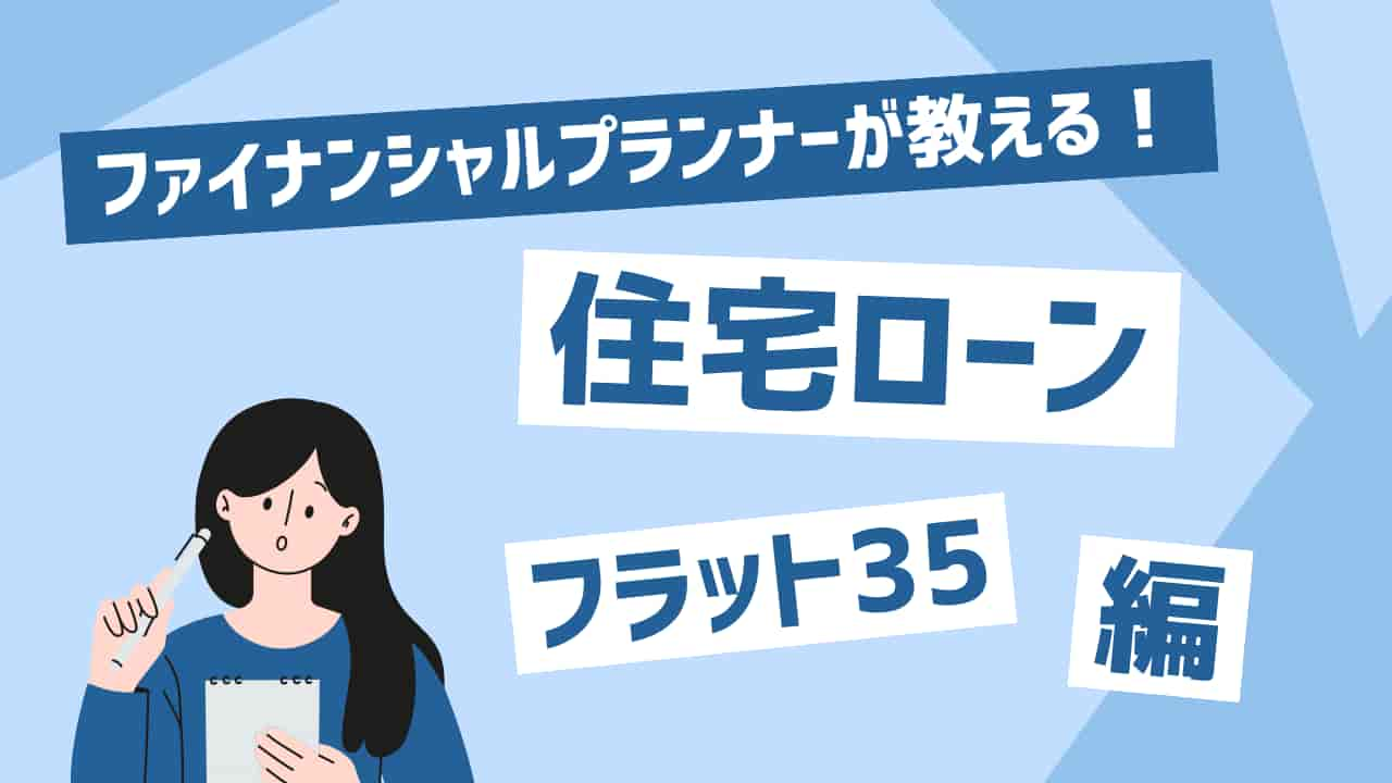 ファイナンシャルプランナーが教える住宅ローン フラット35編