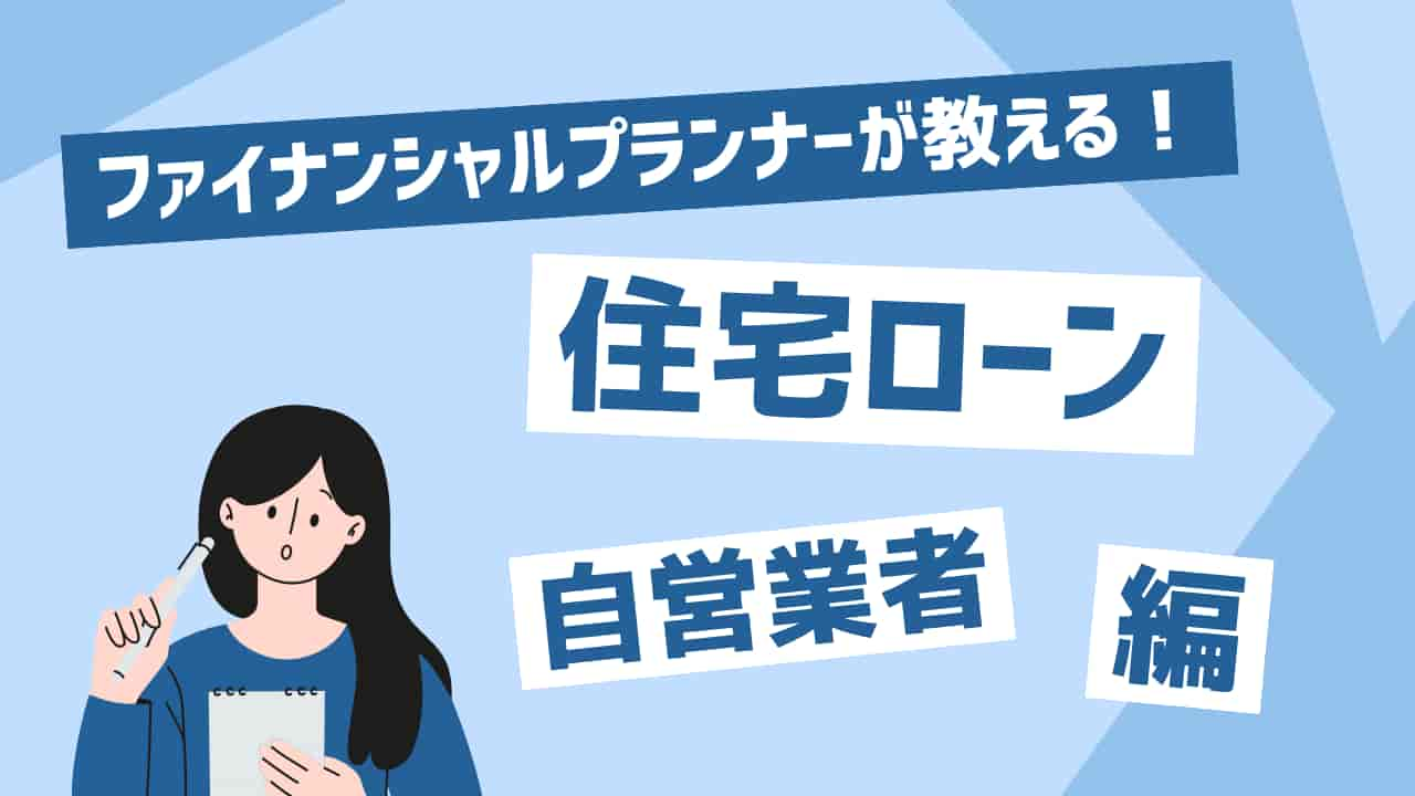 ファイナンシャルプランナーが教える！住宅ローン自営業者編